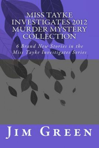 Miss Tayke Investigates 2012 Murder Mystery Collection: 6 Brand New Stories in the Miss Tayke Investigates Series