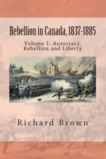 Rebellion in Canada, 1837-1885: Autocracy, Rebellion and Liberty