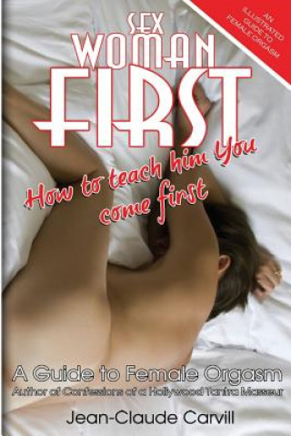 Sex Woman First: How to teach him You come First - An Illustrated Guide to Female Orgasm
