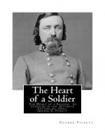 The Heart of a Soldier: The Heart of a Soldier, As revealed in the Intimate Letters of Genl. George E. Pickett