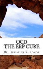OCD - The ERP Cure: 5 Principles and 5 Steps to Turning Off OCD!