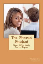 The Shrewd Student: How to Study Smarter and Get Great Grades in College