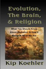 Evolution, The Brain, & Religion: How Evolution made Us What We Are
