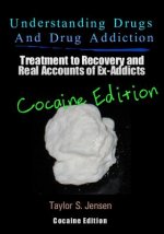 Understanding Drugs and Drug Addiction: Treatment to Recovery and Real Accounts of Ex-Addicts / Volume IV - Cocaine Edition