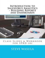 Introduction to Salesforce Analytics - Building Reports and Dashboards: Class Slides & Workbook for SPRD-101