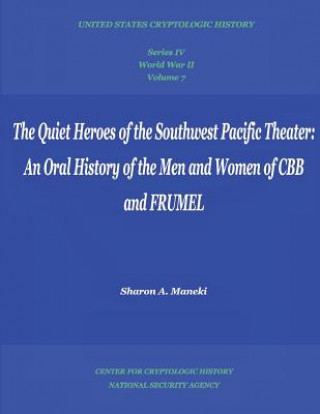 The Quiet Heroes of the Southwest Pacific Theater: An Oral History of the Men and Women of CBB and FRUMEL: Series IV, World War II, Volume 7