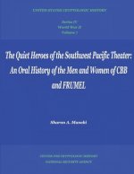 The Quiet Heroes of the Southwest Pacific Theater: An Oral History of the Men and Women of CBB and FRUMEL: Series IV, World War II, Volume 7