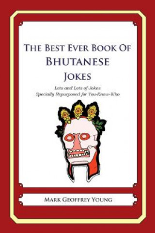 The Best Ever Book of Bhutanese Jokes: Lots and Lots of Jokes Specially Repurposed for You-Know-Who