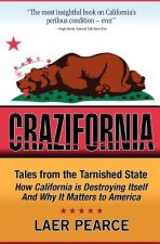 Crazifornia: Tales from the Tarnished State - How California is Destroying Itself and Why it Matters to America