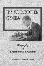 The Forgotten Genius: Biography of LeRoy James Leishman
