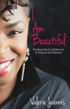 I Am Beautiful: Finding the Confidence to Pursue My Dreams