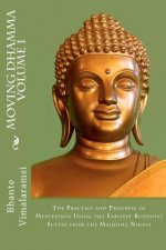 Moving Dhamma Volume 1: The Path and Progress of Meditation using the Earliest Buddhist Suttas from Majjhima Nikaya