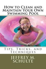 How to Clean and Maintain Your Own Swimming Pool