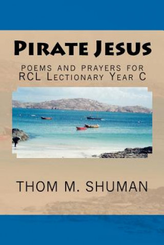 Pirate Jesus: Poems and Prayers for Rcl Lectionary Year C