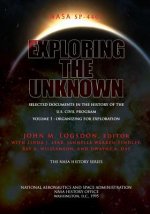 Exploring the Unknown - Selected Documents in the History of the U.S. Civil Space Program Volume I: Organizing for Exploration