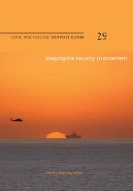 Shaping the Security Environment: Naval War College Newport Papers 29