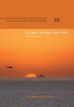 U.S. Naval Strategy in the 1970s: Selected Documents: Naval War College Newport Papers 30