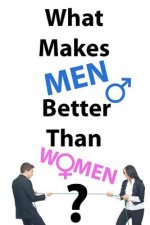 What Makes Men Better Than Women?