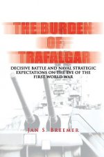 The Burden of Trafalgar: Decisive Battle and Naval Strategic Expectations on the Eve of the First World War: Naval War College Newport Papers 6