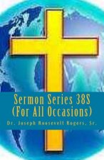 Sermon Series 38S (For All Occasions): Sermon Outlines For Easy Preaching