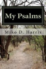 My Psalms: Encouraging Poems by Miko D. Harris