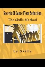 Secrets Of Dance Floor Seduction: The Skills Method