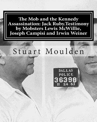 The Mob and the Kennedy Assassination: Jack Ruby.Testimony by Mobsters Lewis McWillie, Joseph Campisi and Irwin Weiner
