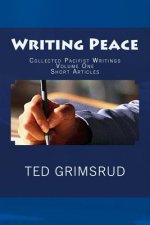 Writing Peace: Collected Pacifist Writings: Volume One: Short Articles