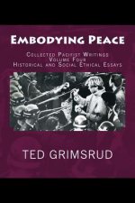 Embodying Peace: Collected Pacifist Writings: Volume Four: Historical and Social Ethical Essays
