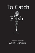 To Catch a Fish: A collections of poems