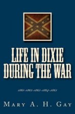 Life In Dixie During The War: 1861-1862-1863-1864-1865