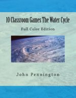 10 Classroom Games The Water Cycle: Full Color Edition