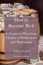 How to Become Rich: A Treatise on Phrenology, Choice of Professions and Matrimony