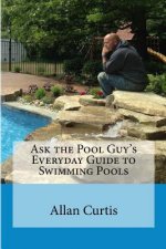 Ask the Pool Guy: Everyday Guide to Swimming Pools