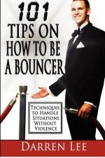 101 Tips on How to Be a Bouncer: Techniques to Handle Situations Without Violence