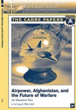 Airpower, Afghanistan, and the Future of Warfare: An Alternative View: A CADRE Paper