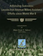 Advising Success: Lessons from American Military Assistance Efforts Since World War II