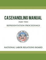 National Labor Relations Board Casehandling Manual Part Two - Representation Proceedings