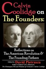 Calvin Coolidge on The Founders: Reflections on the American Revolution & the Founding Fathers