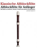 Klassische Altblockflöte: Altblockflöte Für Anfänger. Mit Musik Von Brahms, Handel, Vivaldi Und Anderen Komponisten