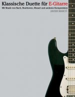 Klassische Duette Für E-Gitarre: E-Gitarre Für Anfänger. Mit Musik Von Bach, Beethoven, Mozart Und Anderen Komponisten (in Noten Und Tabulatur)