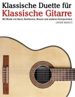 Klassische Duette Für Klassische Gitarre: Klassische Gitarre Für Anfänger. Mit Musik Von Bach, Beethoven, Mozart Und Anderen Komponisten (in Noten Und