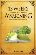 13 Weeks to Awakening: Lasting Happiness, One Week at a Time