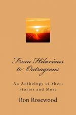 From Hilarious To Outrageous: An Antologhy of Short Stories and More