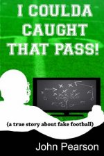 I Coulda Caught That Pass!: a true story about fake football