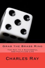 Grab the Brass Ring: The Key to a Successful and Fulfilled Life