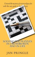 Solving the Puzzles in Crosswords and in Life: Unravel the mystery of crossword puzzles with this easy guide to show the way.