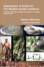 Subsistence: A Guide for the Modern Hunter Gatherer: Hunting, Trapping, Fishing & Foraging for a Living in Central Texas (Black & W