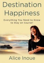 Destination Happiness: Everything You Need to Know to Stay on Course!