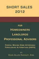 Short Sales 2012: for Homeowners Landlords Professional Advisors